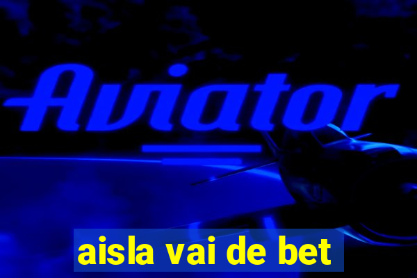 aisla vai de bet