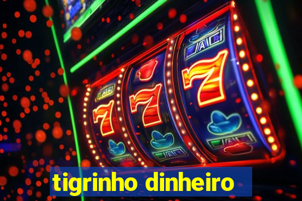 tigrinho dinheiro