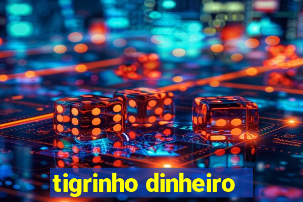 tigrinho dinheiro