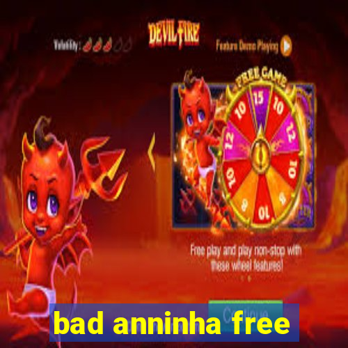 bad anninha free