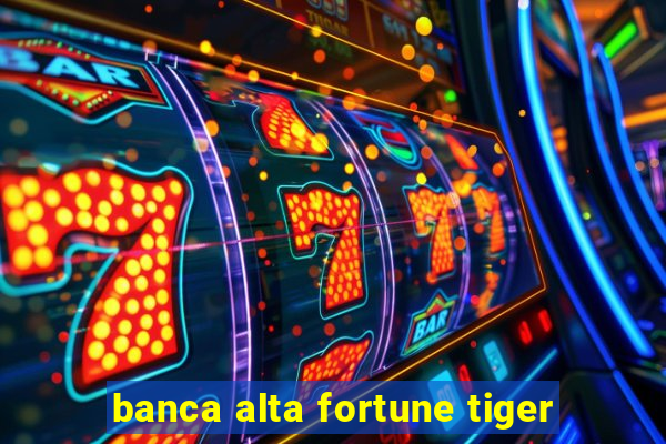 banca alta fortune tiger