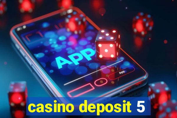 casino deposit 5