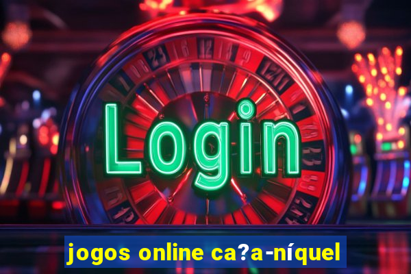 jogos online ca?a-níquel