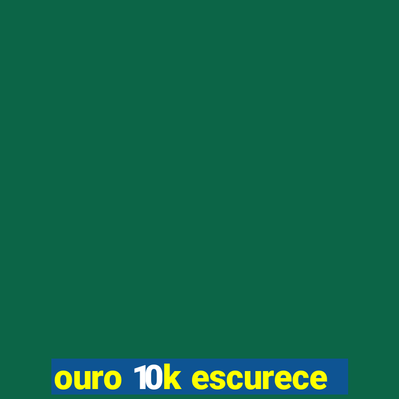 ouro 10k escurece