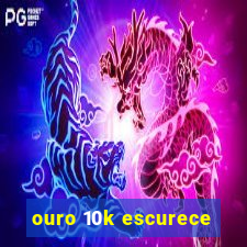 ouro 10k escurece