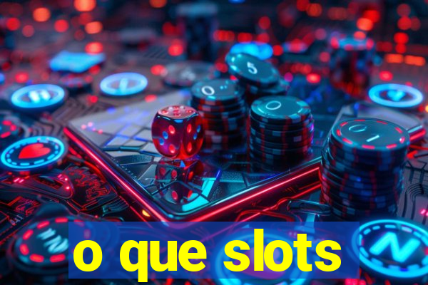 o que slots