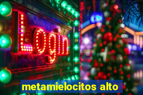 metamielocitos alto