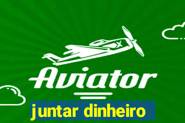 juntar dinheiro