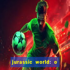 jurassic world: o mundo dos dinossauros filme completo dublado youtube