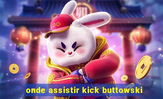 onde assistir kick buttowski