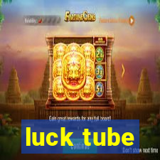 luck tube