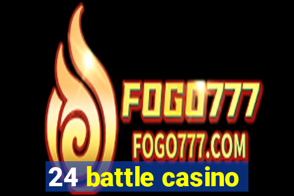 24 battle casino