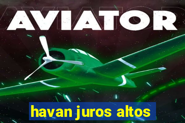 havan juros altos