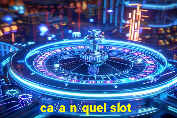 ca莽a n铆quel slot