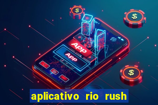 aplicativo rio rush paga mesmo