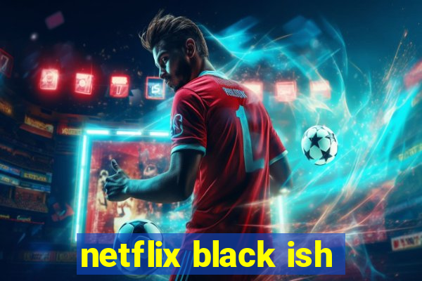 netflix black ish