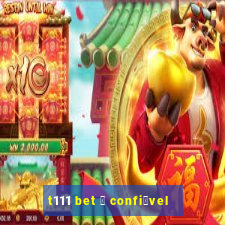 t111 bet 茅 confi谩vel