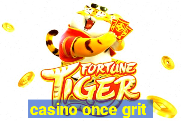 casino once grit