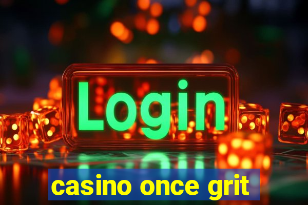 casino once grit