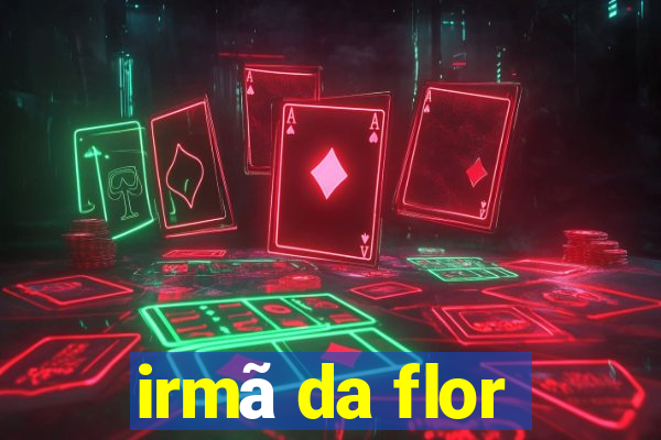 irmã da flor