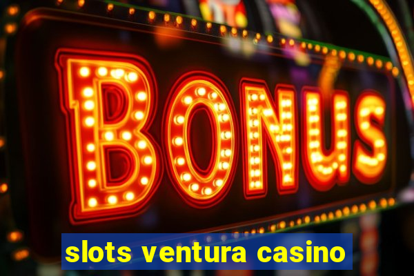 slots ventura casino