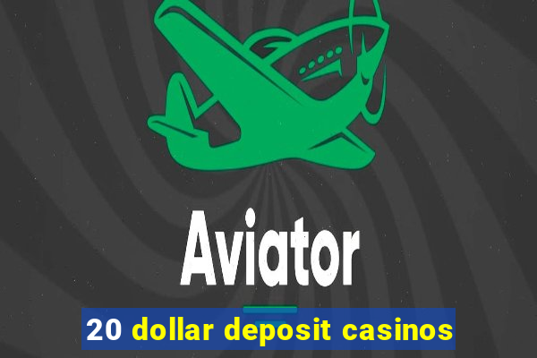 20 dollar deposit casinos