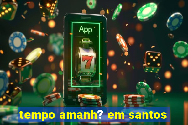 tempo amanh? em santos