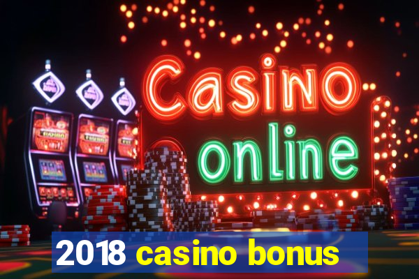 2018 casino bonus