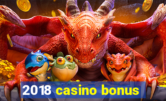 2018 casino bonus