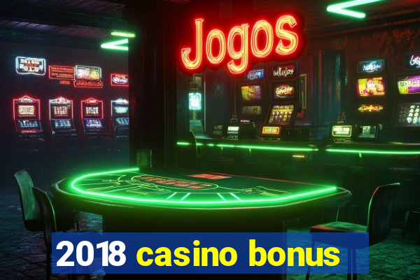 2018 casino bonus