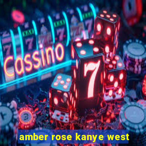 amber rose kanye west