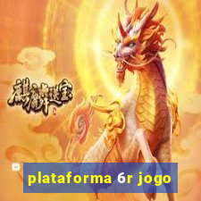 plataforma 6r jogo