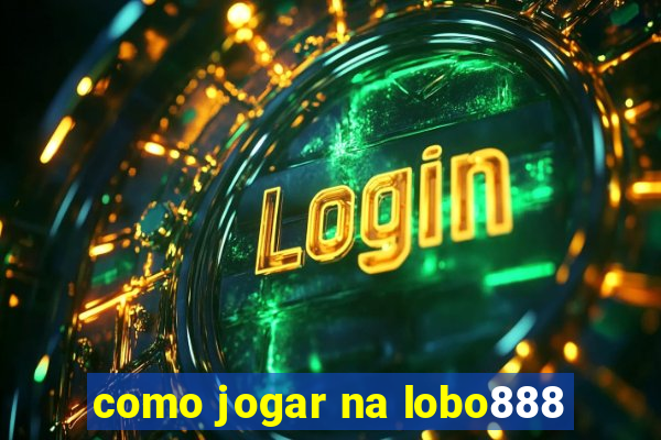 como jogar na lobo888