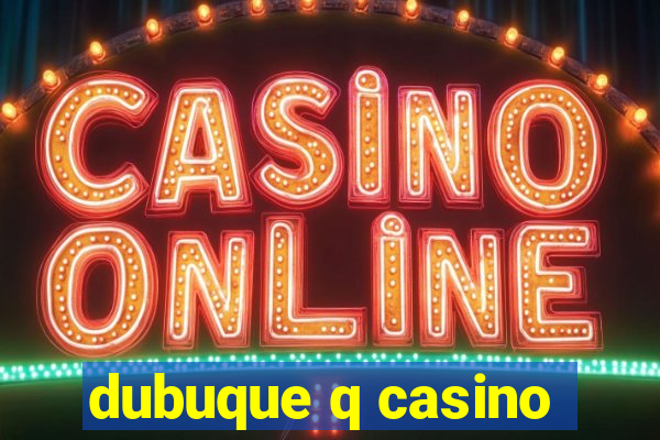 dubuque q casino