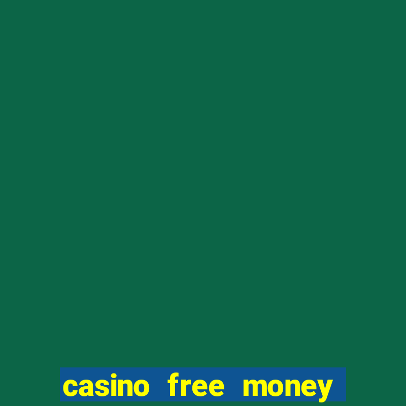 casino free money no deposit