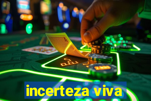 incerteza viva