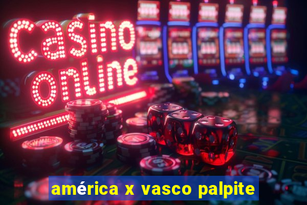 américa x vasco palpite