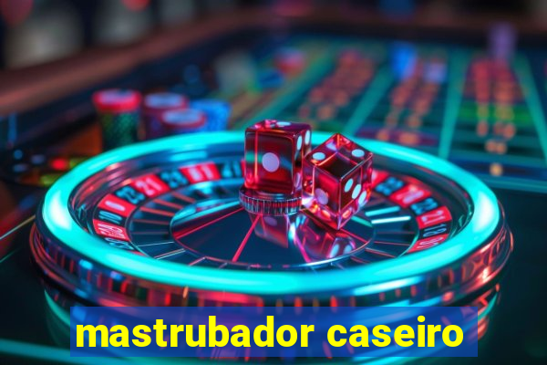 mastrubador caseiro