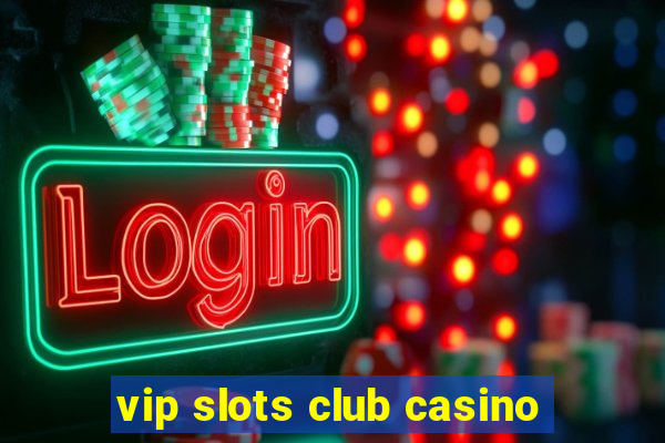 vip slots club casino