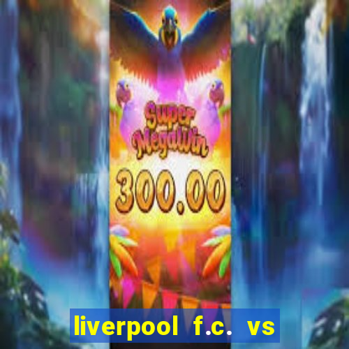 liverpool f.c. vs rc strasbourg alsace timeline