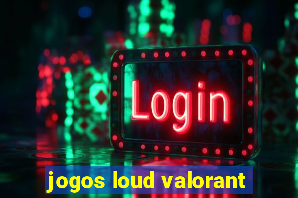 jogos loud valorant