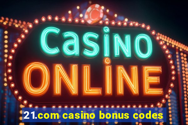 21.com casino bonus codes