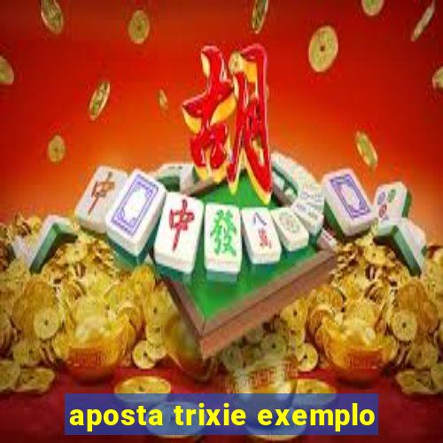 aposta trixie exemplo