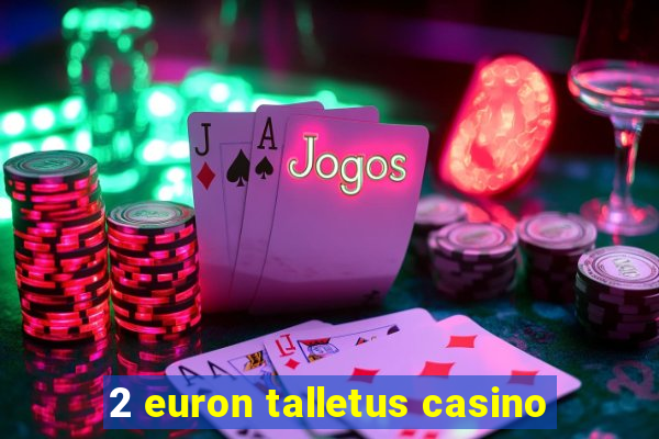 2 euron talletus casino