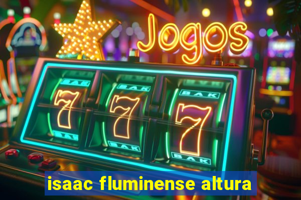 isaac fluminense altura