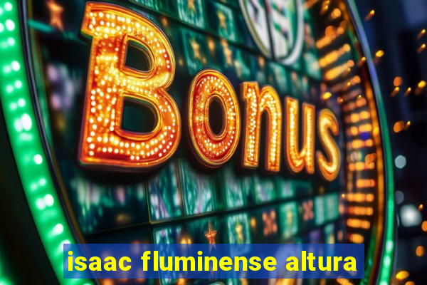 isaac fluminense altura