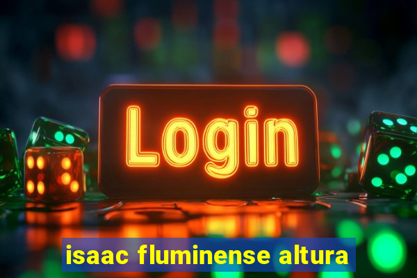 isaac fluminense altura