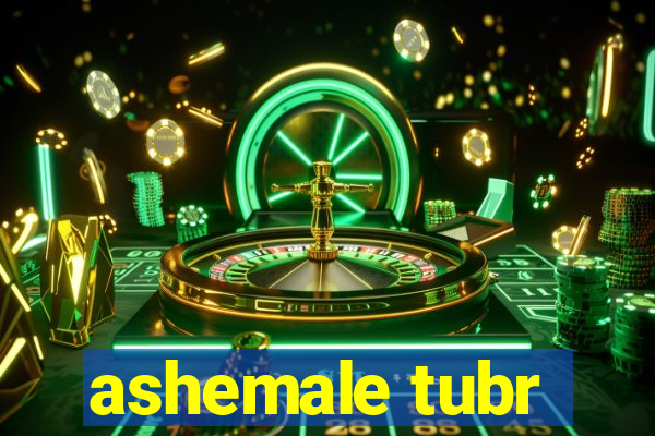 ashemale tubr