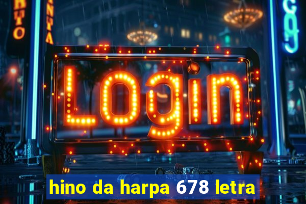 hino da harpa 678 letra