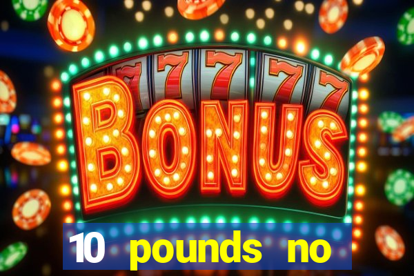 10 pounds no deposit casino